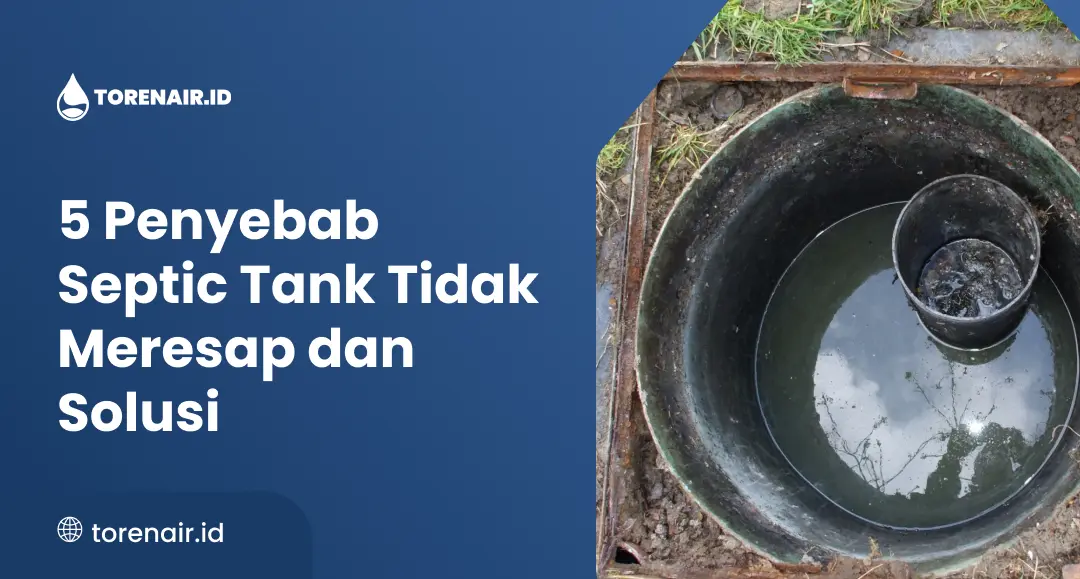 5 Penyebab Septic Tank Tidak Meresap dan Solusi