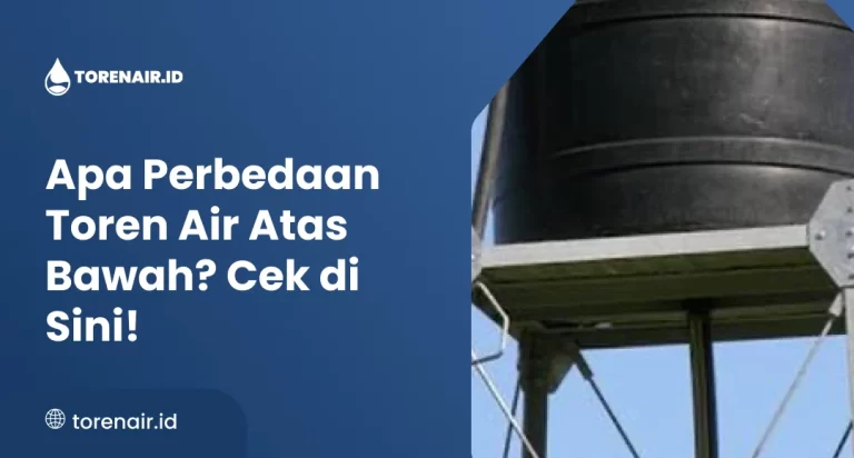 Apa Perbedaan Toren Air Atas Bawah? Cek di Sini!