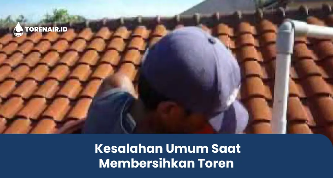 Kesalahan Umum Saat Membersihkan Toren