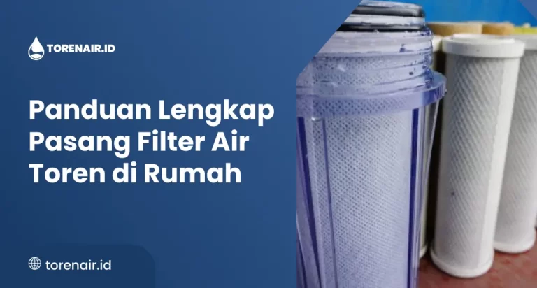 Panduan Lengkap Pasang Filter Air Toren di Rumah