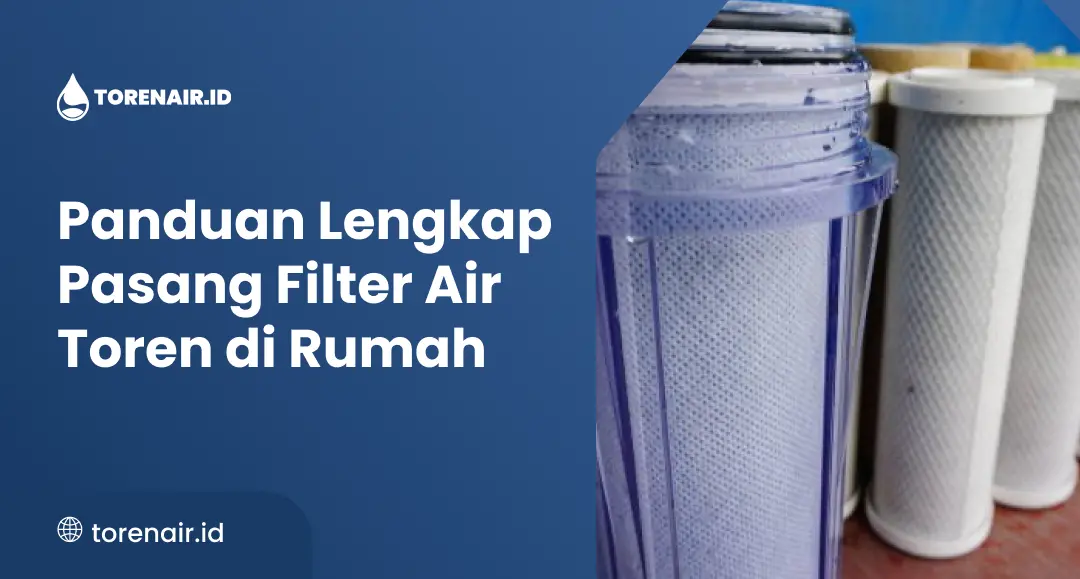 Panduan Lengkap Pasang Filter Air Toren di Rumah