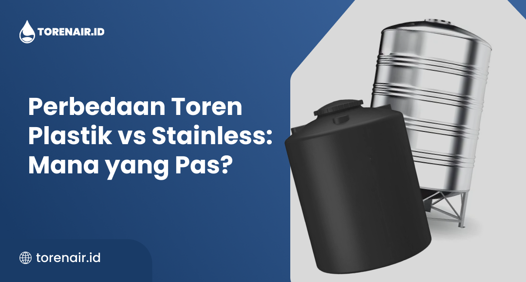 Perbedaan Toren Plastik vs Stainless: Mana yang Pas?
