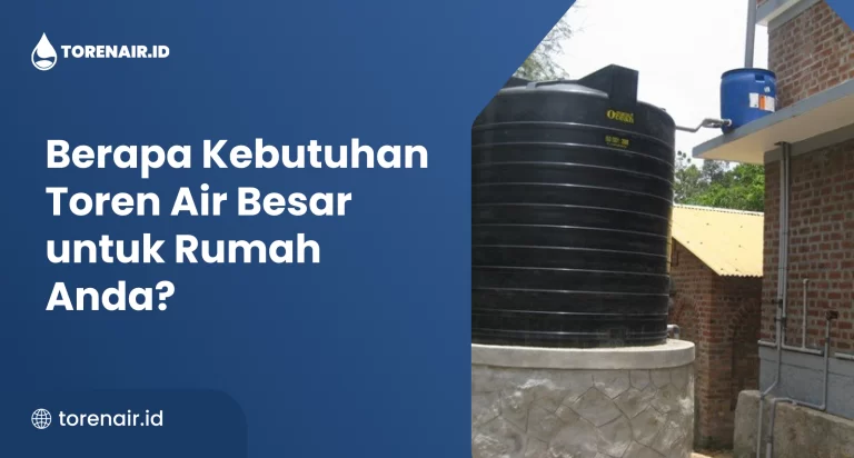 Berapa Kebutuhan Toren Air Besar untuk Rumah Anda?