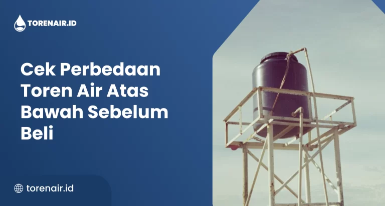 Cek Perbedaan Toren Air Atas Bawah Sebelum Beli