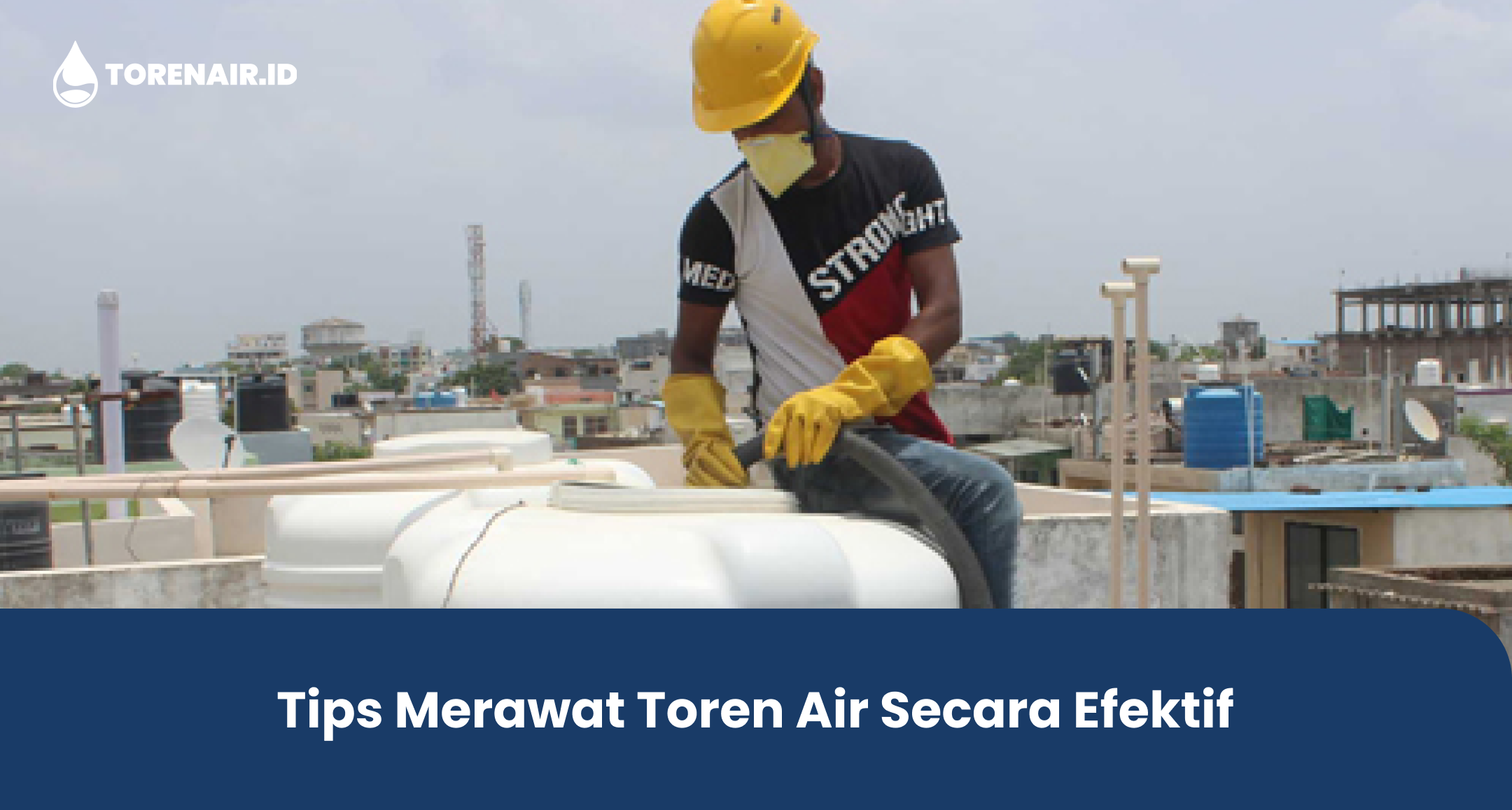 Tips Merawat Toren Air Secara Efektif