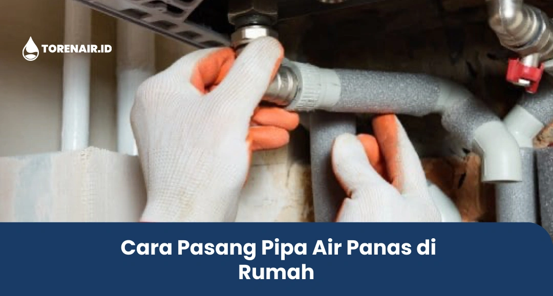 Cara Pasang Pipa Air Panas di Rumah