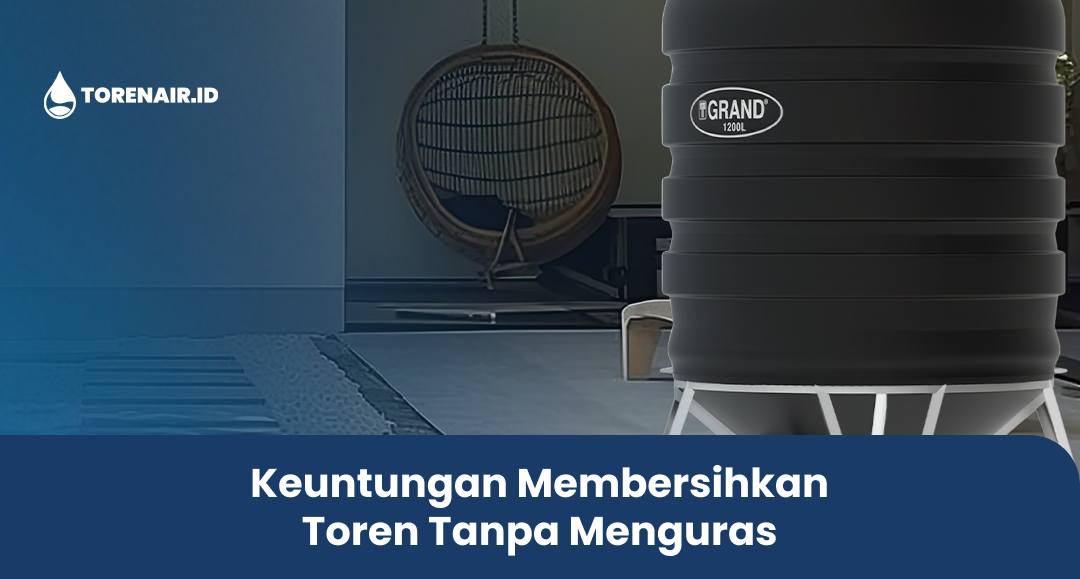 Keuntungan Membersihkan Toren Tanpa Menguras