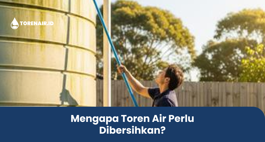 Mengapa Toren Air Perlu Dibersihkan