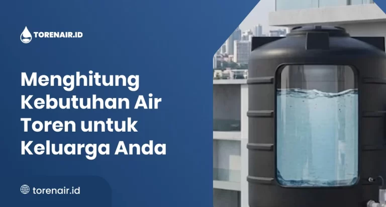 Menghitung Kebutuhan Air Toren untuk Keluarga Anda