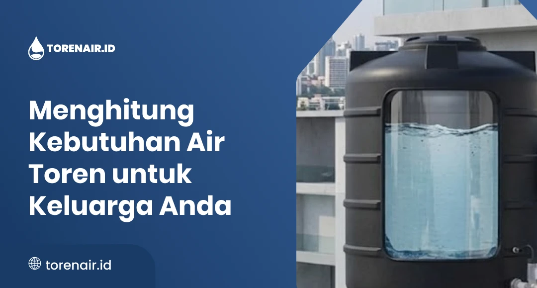 Menghitung Kebutuhan Air Toren untuk Keluarga Anda