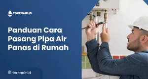 Panduan Cara Pasang Pipa Air Panas di Rumah