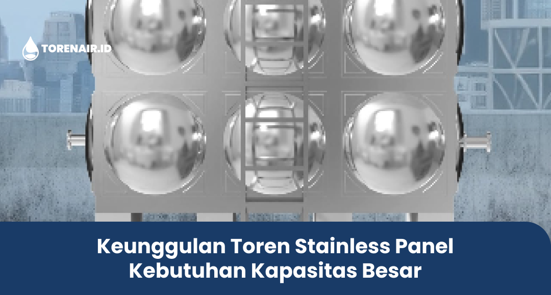 Keunggulan Toren Stainless Panel Kebutuhan Kapasitas Besar