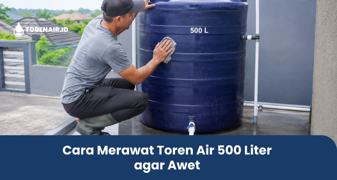 Cara Merawat Toren Air 500 Liter agar Awet