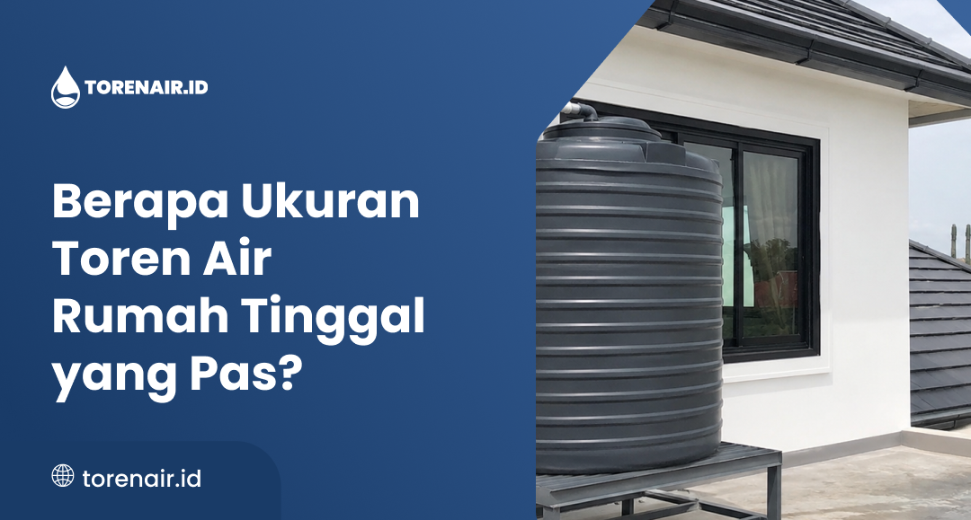 Berapa Ukuran Toren Air Rumah Tinggal yang Pas?