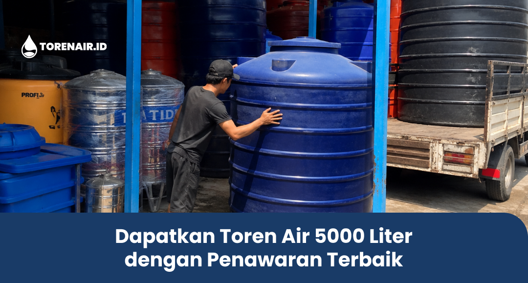 Dapatkan Toren Air 5000 Liter dengan Penawaran Terbaik