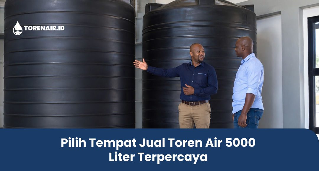 Pilih Tempat Jual Toren Air 5000 Liter Terpercaya