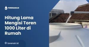 Hitung Lama Mengisi Toren 1000 Liter di Rumah