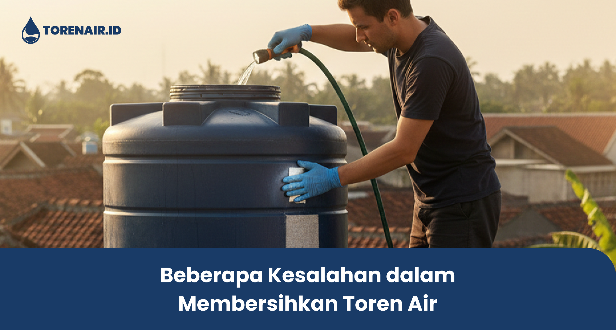 Beberapa Kesalahan dalam Membersihkan Toren Air