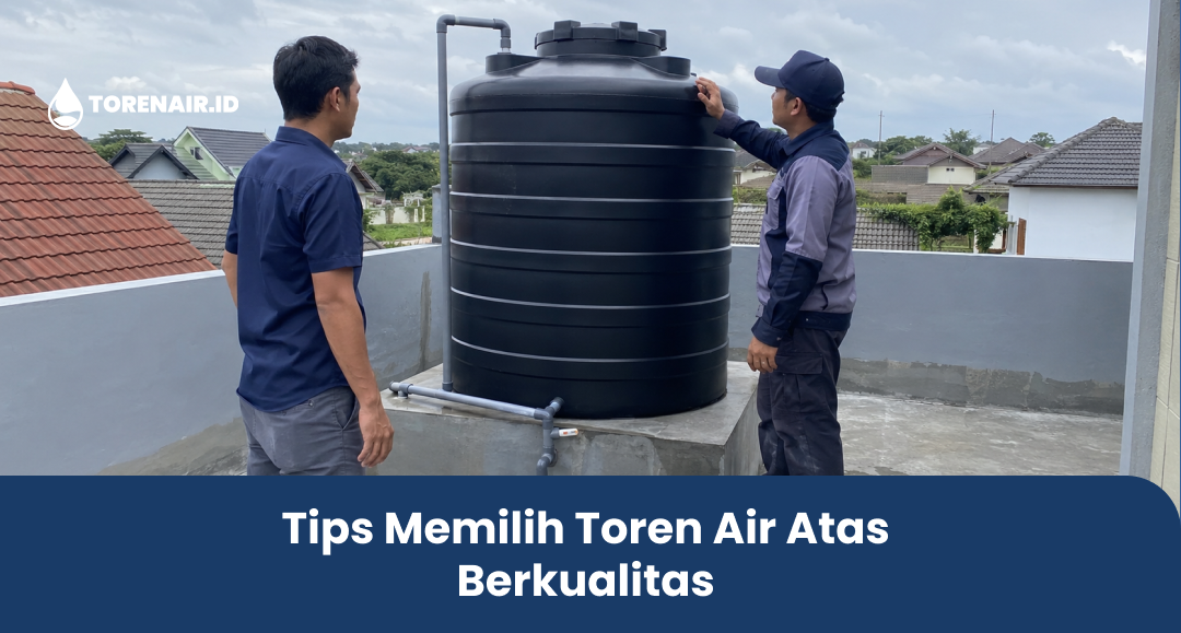 Tips Memilih Toren Air Atas Berkualitas