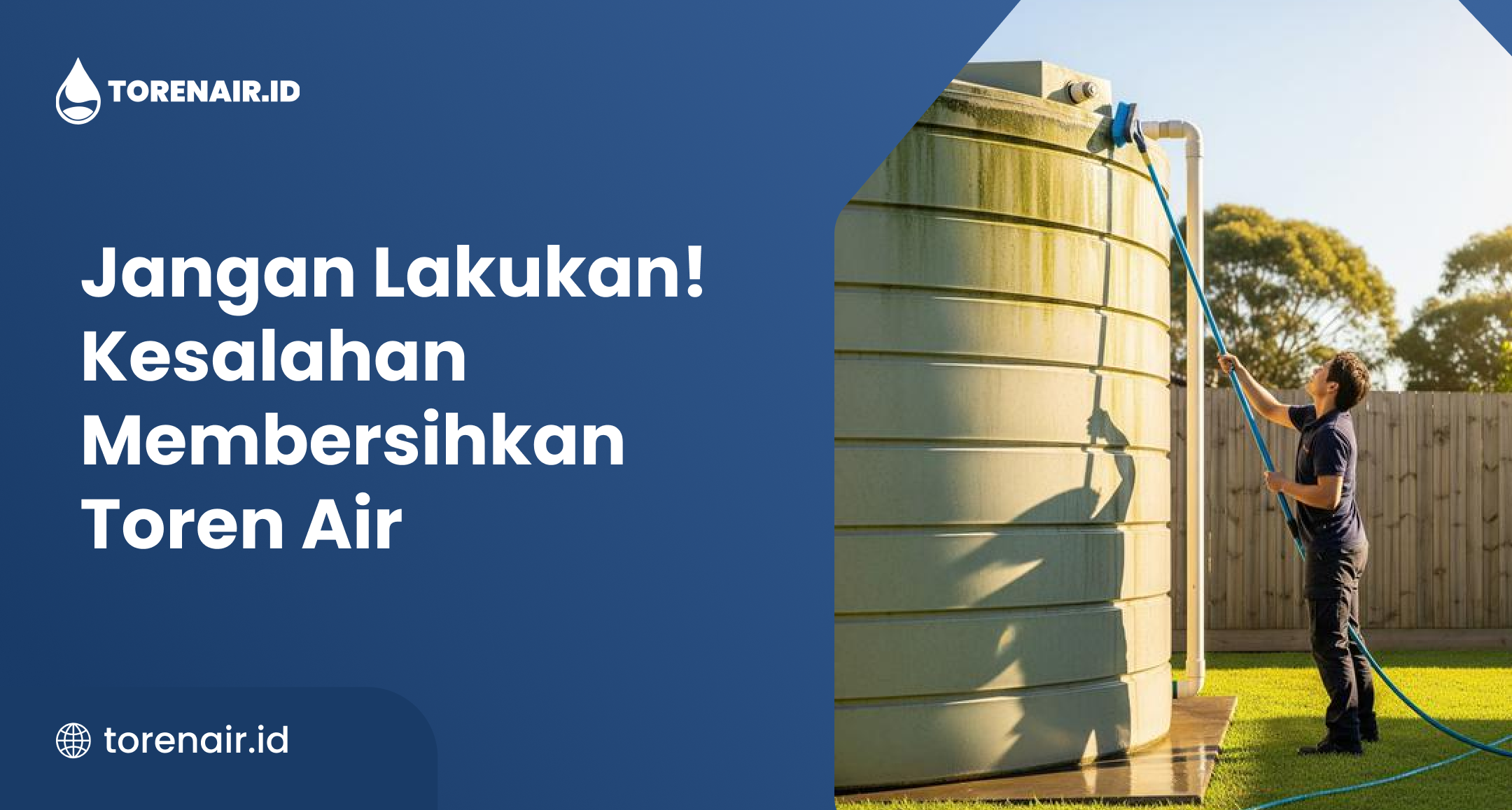 Jangan Lakukan! Kesalahan Membersihkan Toren Air
