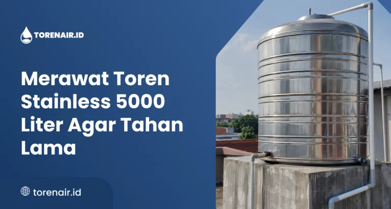 Merawat Toren Stainless 5000 Liter Agar Tahan Lama