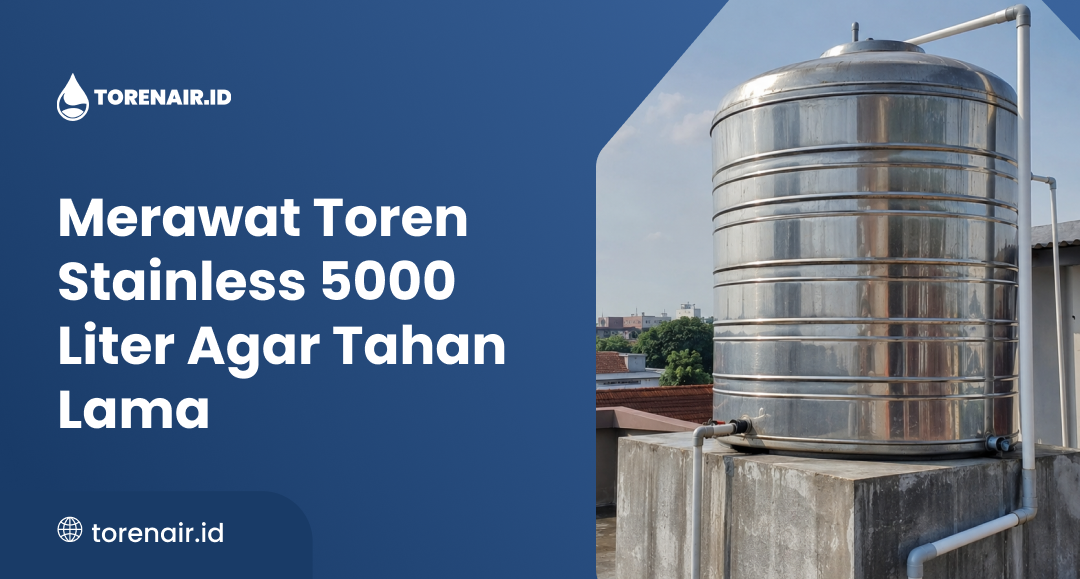 Merawat Toren Stainless 5000 Liter Agar Tahan Lama