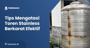 Tips Mengatasi Toren Stainless Berkarat Efektif
