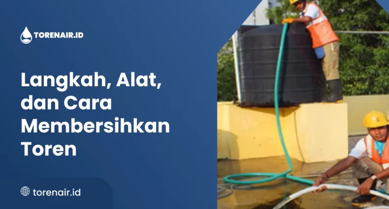 Langkah, Alat, dan Cara Membersihkan Toren