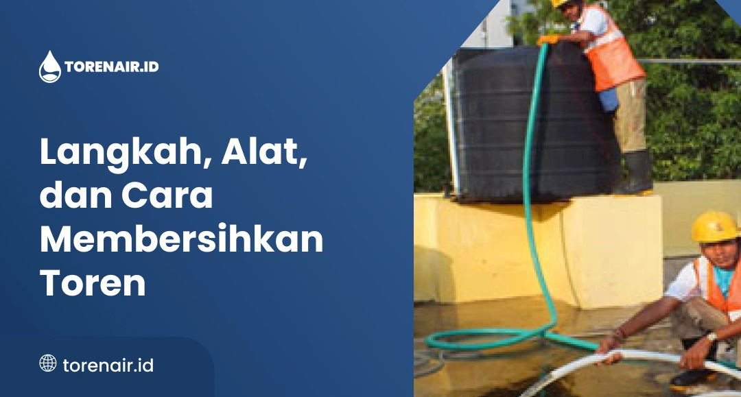 Langkah, Alat, dan Cara Membersihkan Toren