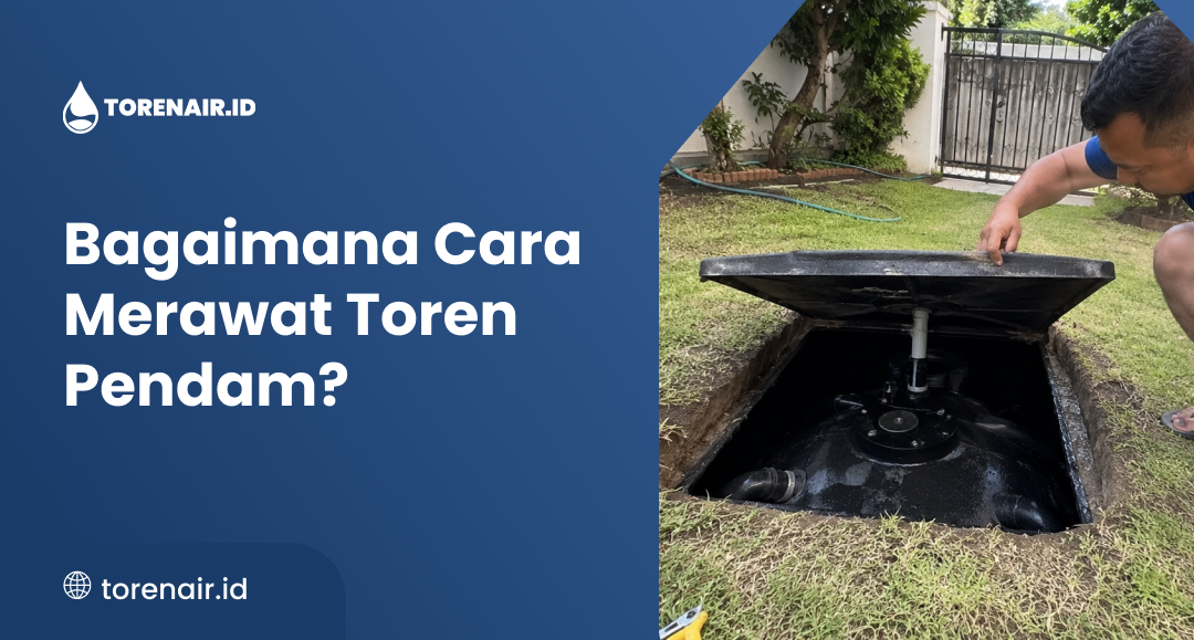 Bagaimana Cara Merawat Toren Pendam?