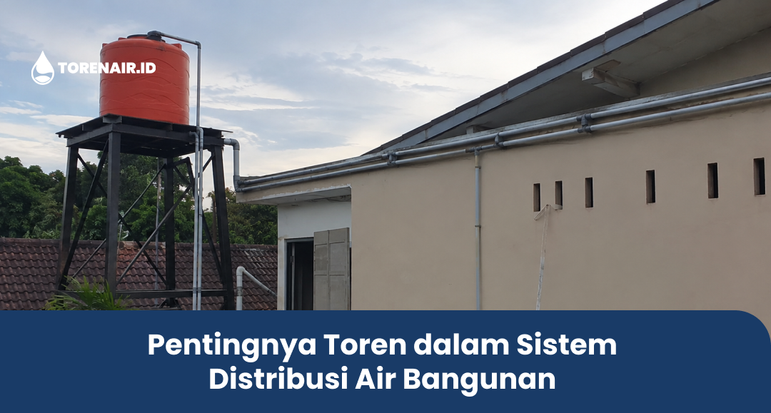 Pentingnya Toren dalam Sistem Distribusi Air Bangunan