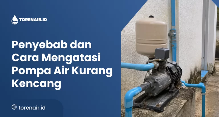 Penyebab dan Cara Mengatasi Pompa Air Kurang Kencang