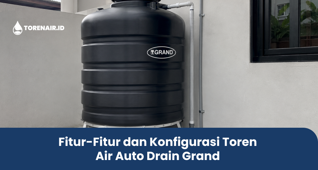 Fitur-Fitur dan Konfigurasi Toren Air Auto Drain Grand