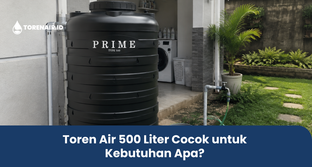 Toren Air 500 Liter Cocok untuk Kebutuhan Apa Saja?