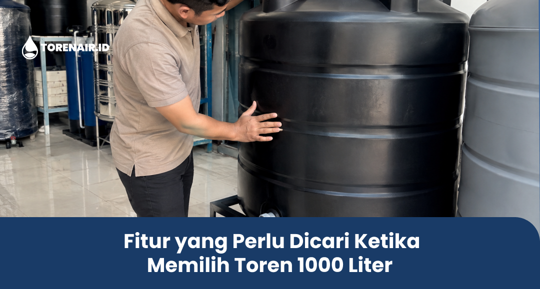 Fitur yang Perlu Dicari Ketika Memilih Toren 1000 Liter