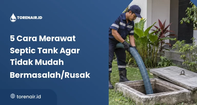 5 Cara Merawat Septic Tank Agar Tidak Mudah Bermaslah/Rusak