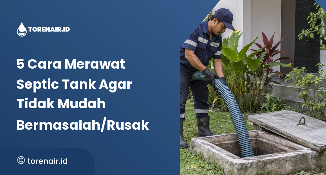 5 Cara Merawat Septic Tank Agar Tidak Mudah Bermaslah/Rusak