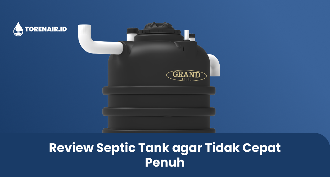 Review Septic Tank agar Tidak Cepat Penuh